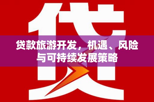 商河贷款旅游开发，机遇、风险与可持续发展策略