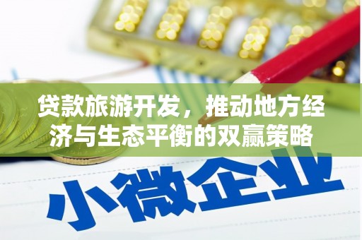 商河贷款旅游开发，推动地方经济与生态平衡的双赢策略