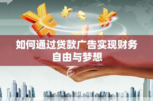 商河如何通过贷款广告实现财务自由与梦想