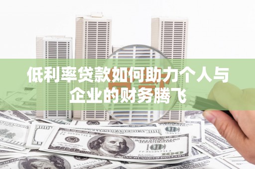 商河低利率贷款如何助力个人与企业的财务腾飞