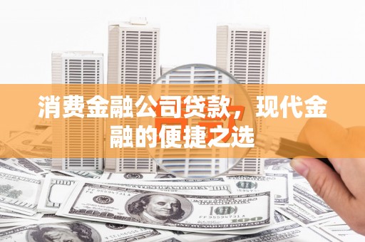 商河消费金融公司贷款，现代金融的便捷之选