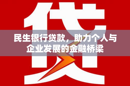 商河民生银行贷款，助力个人与企业发展的金融桥梁