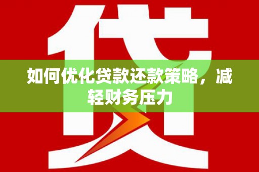 商河如何优化贷款还款策略，减轻财务压力