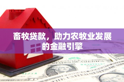 商河畜牧贷款，助力农牧业发展的金融引擎