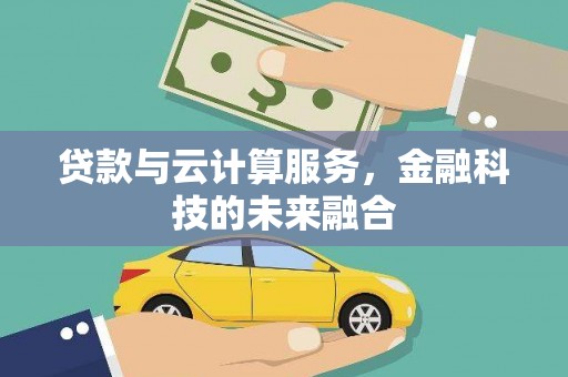 商河贷款与云计算服务，金融科技的未来融合