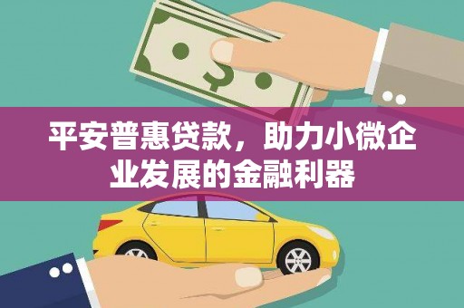 商河平安普惠贷款，助力小微企业发展的金融利器